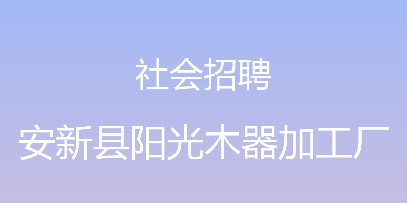 社会招聘 - 安新县阳光木器加工厂